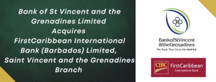 Bank of St Vincent and the Grenadines Limited(BOSVG) Acquires FirstCaribbean International Bank (Barbados) Limited (FCIB), Saint Vincent and the Grenadines Branch