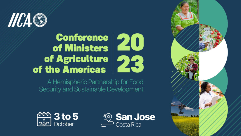 Conference of Ministers of Agriculture of the Americas 2023: at IICA, ministers from the region will discuss the most urgent issues on the food security and agricultural sustainability agenda