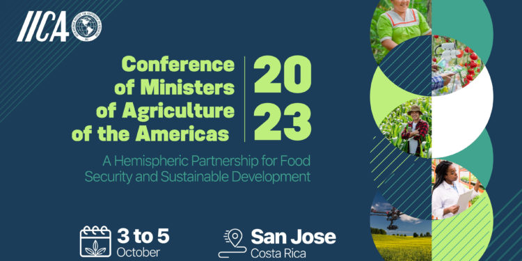 Conference of Ministers of Agriculture of the Americas 2023: at IICA, ministers from the region will discuss the most urgent issues on the food security and agricultural sustainability agenda